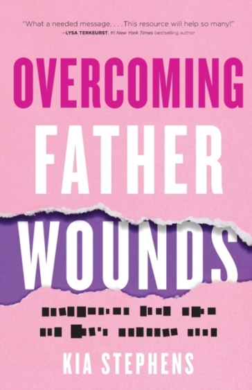 Overcoming Father Wounds ¿ Exchanging Your Pain for God`s Perfect Love - Kia Stephens