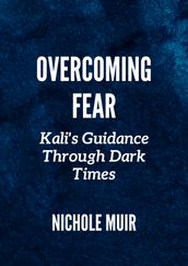 Overcoming Fear: Kali s Guidance Through Dark Times