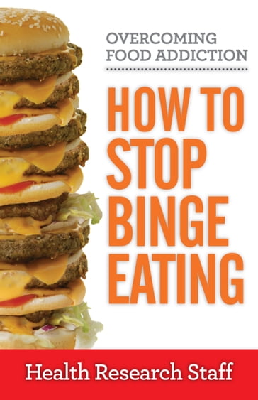 Overcoming Food Addiction: How to Stop Binge Eating - Health Research Staff