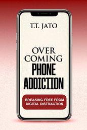 Overcoming Phone Addiction Breaking Free From Digital Distraction