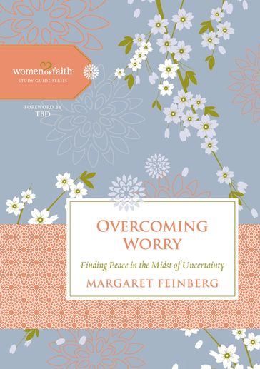 Overcoming Worry - Margaret Feinberg - Women of Faith