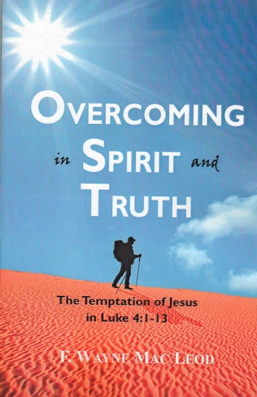 Overcoming in Spirit and Truth - F. Wayne Mac Leod
