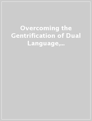 Overcoming the Gentrification of Dual Language, Bilingual and Immersion Education