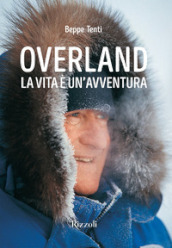 Overland. La vita è un avventura. Ediz. illustrata