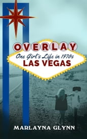 Overlay: One Girl s Life in 1970s Las Vegas