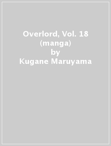 Overlord, Vol. 18 (manga) - Kugane Maruyama - Satoshi Oshio