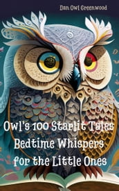 Owl s 100 Starlit Tales: Bedtime Whispers for the Little Ones