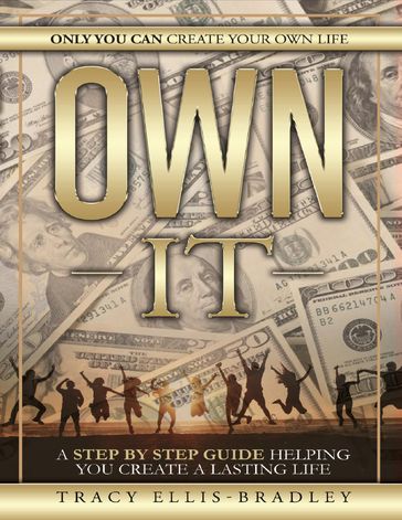 Own It: Only You Can Create Your Own Life - Tracy Ellis-Bradley