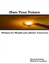 Own Your Future - Wisdom for Wealth and a Better Tomorrow