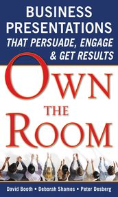 Own the Room: Business Presentations that Persuade, Engage, and Get Results