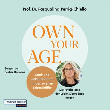 Own your Age: Stark und selbstbestimmt in der zweiten Lebenshälfte. - Pasqualina Perrig-Chiello