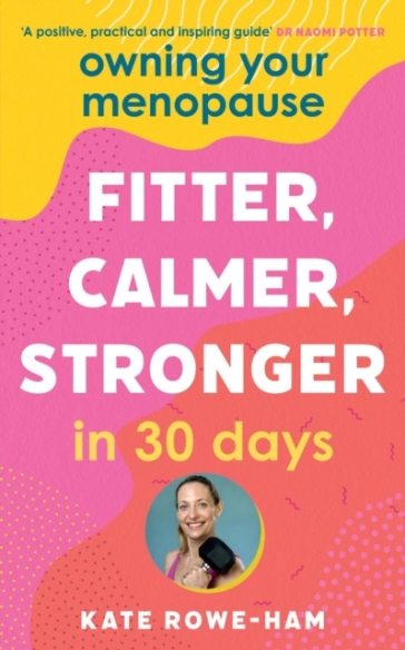 Owning Your Menopause: Fitter, Calmer, Stronger in 30 Days - Kate Rowe Ham