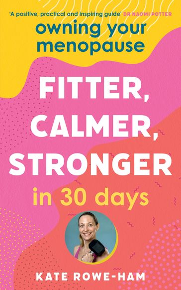 Owning Your Menopause: Fitter, Calmer, Stronger in 30 Days - Kate Rowe-Ham