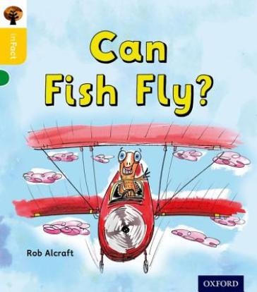 Oxford Reading Tree inFact: Oxford Level 5: Can Fish Fly? - Rob Alcraft