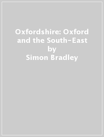 Oxfordshire: Oxford and the South-East - Simon Bradley - Nikolaus Pevsner - Jennifer Sherwood