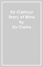 Oz Clarke¿s Story of Wine