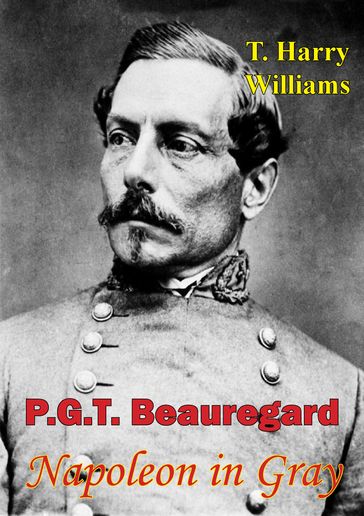 P. G. T. Beauregard: Napoleon In Gray - T. Harry Williams