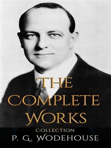 P. G. Wodehouse: The Complete Works - P. G. Wodehouse