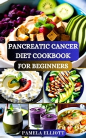 PANCREATIC CANCER DIET COOKBOOK FOR BEGINNERS
