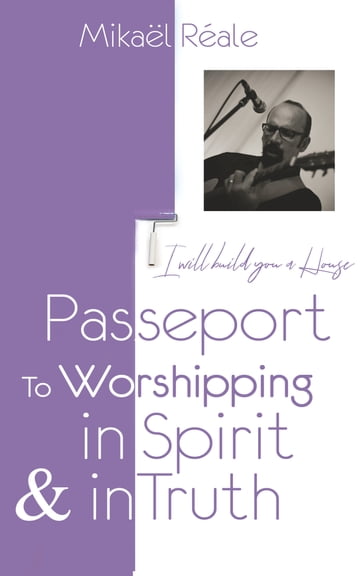 PASSPORT FOR WORSHIPPING IN SPIRIT & IN TRUTH - Mikael Reale