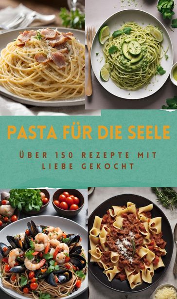 PASTA FÜR DIE SEELE: ÜBER 150 REZEPTE MIT LIEBE GEKOCHT - Sabine Muller