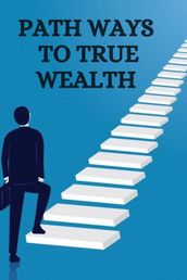 PATH WAYS TO TRUE WEALTH