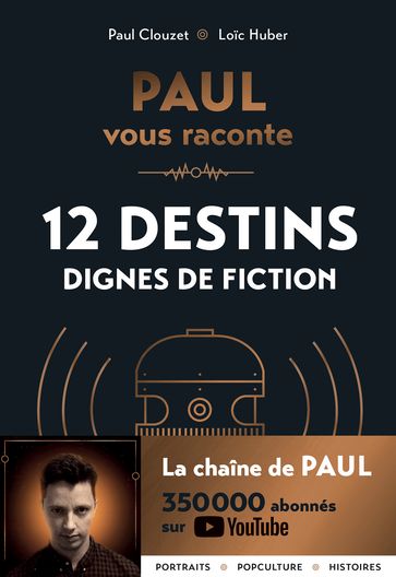 PAUL vous raconte 12 destins dignes de fiction - Loic Huber - Paul Clouzet