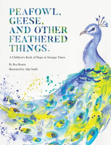 PEAFOWL, GEESE, AND OTHER FEATHERED THINGS - Bea Heunis