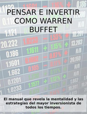 PENSAR E INVERTIR COMO WARREN BUFFETT. El manual que revela las estrategias y la mentalidad del mayor inversionista de todos los tiempos. - Stefano Calicchio