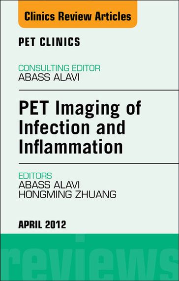PET Imaging of Infection and Inflammation, An Issue of PET Clinics - MD Abass Alavi - MD  PhD Hongming Zhuang