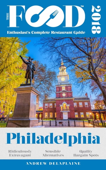 PHILADELPHIA - 2018 - The Food Enthusiast's Complete Restaurant Guide - Andrew Delaplaine