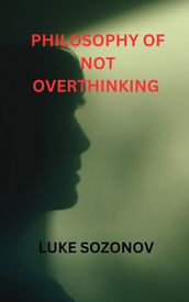 PHILOSOPHY OF NOT OVERTHINKING