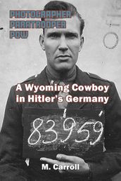 PHOTOGRAPHER, PARATROOPER, POW: A Wyoming Cowboy in Hitler