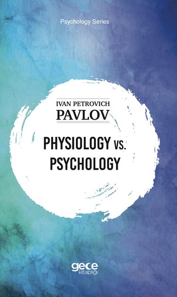 PHYSIOLOGY VS. PSYCHOLOGY - IVAN PETROVICH PAVLOV