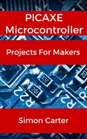 PICAXE Microcontroller Projects For Makers