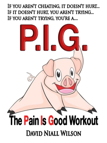 P.I.G. The Pain Is Good Workout - David Niall Wilson