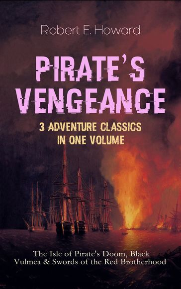 PIRATE'S VENGEANCE  3 Adventure Classics in One Volume - Robert E. Howard