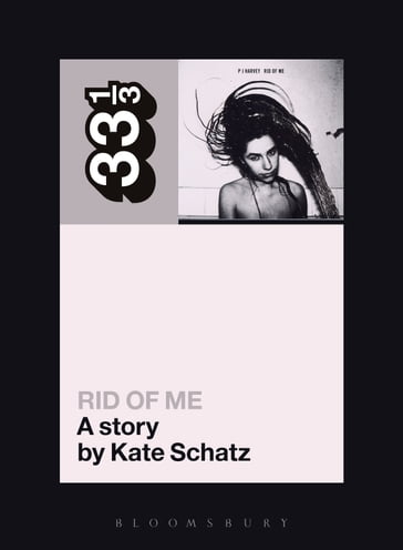 PJ Harvey's Rid of Me: A Story - Kate Schatz