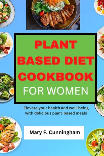 PLANT BASED DIET COOKBOOK FOR WOMEN - Mary F. Cunningham