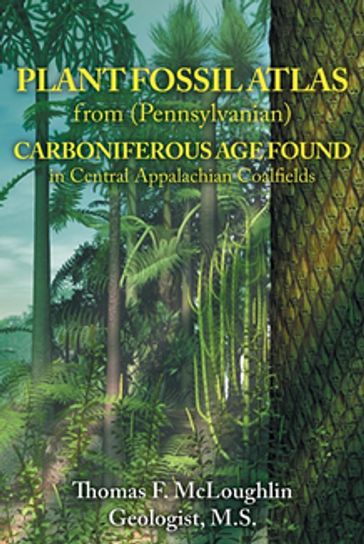 PLANT FOSSIL ATLAS from (Pennsylvanian) CARBONIFEROUS AGE FOUND in Central Appalachian Coalfields - Thomas F. McLoughlin