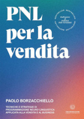 PNL per la vendita. Tecniche e strategie di programmazione neuro-linguistica apllicata alla vendita e al business