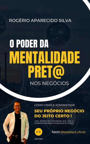 O PODER DA MENTALIDADE PRETA NOS NEGÓCIOS - Rogerio Aparecido Silva - Ana Clara Oliveira - Anabel M Silva