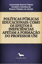 POLÍTICAS PÚBLICAS EDUCACIONAIS: COMO OS EFEITOS E INEFICIÊNCIAS AFETAM A FORMAÇÃO DO PROFESSOR UNI