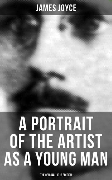 A PORTRAIT OF THE ARTIST AS A YOUNG MAN (The Original 1916 Edition) - Joyce James