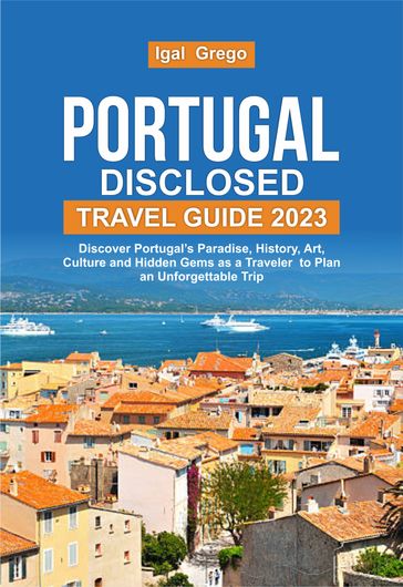 PORTUGAL DISCLOSED TRAVEL GUIDE 2023 - Igal Grego