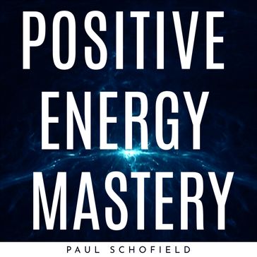POSITIVE ENERGY MASTERY: Learn the power of Chakras, Crystals, Mindfulness and Stress management - Paul Schofield