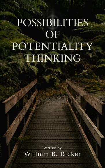 POSSIBILITIES OF POTENTIALITY THINKING - William B. Ricker