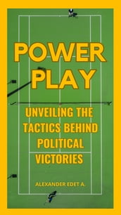 POWER PLAY: UNVEILING THE TACTICS BEHIND POLITICAL VICTORIES