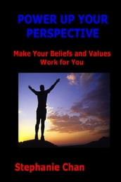 POWER UP YOUR PERSPECTIVE - Make Your Beliefs and Values Work for You