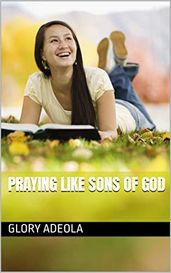 PRAYING LIKE SONS OF GOD